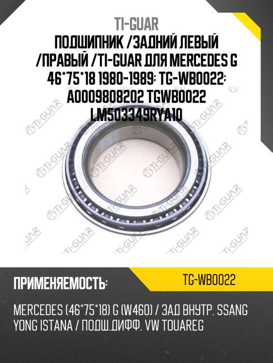 Подшипник /задний левый /правый /ti-guar для mercedes g 46*75*18 1980-1989  tg-wb0022  a0009808202 tgwb0022 lm503349rya10